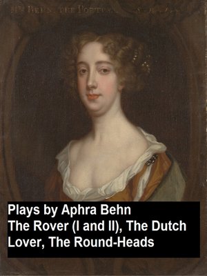 cover image of Plays by Aphra Behn--The Rover (I and II), the Dutch Lover, the Round-Heads
